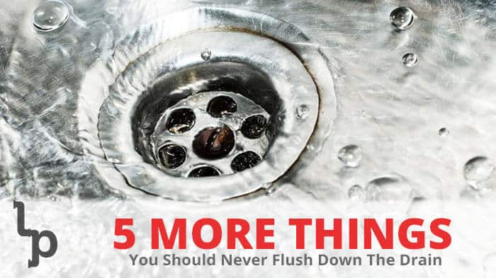 5 More Things You Should Never Flush Down The Drain | London Plumbing | London Ontario Plumber